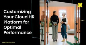 Customizing Your Cloud HR Platform for Optimal Performance