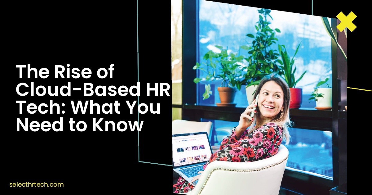 The Rise of Cloud-Based HR Tech: What You Need to Know