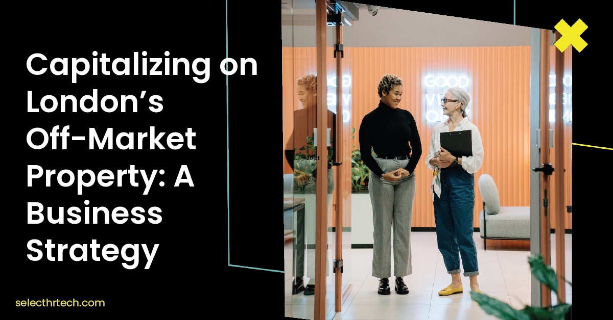 Capitalizing on London’s Off-Market Property: A Business Strategy