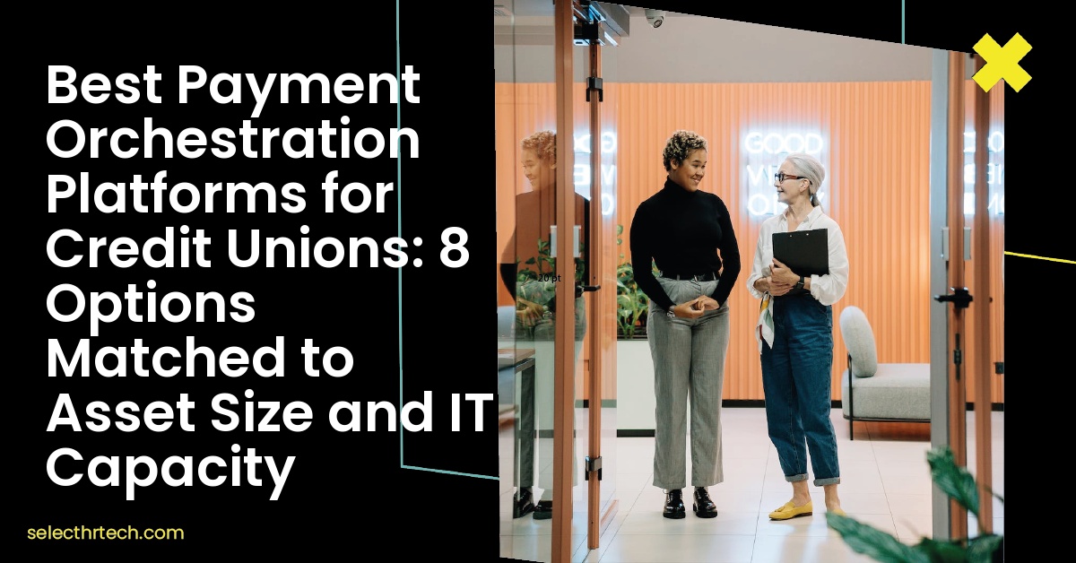 Best Payment Orchestration Platforms for Credit Unions: 8 Options Matched to Asset Size and IT Capacity